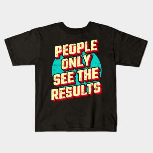 People only see the results Kids T-Shirt